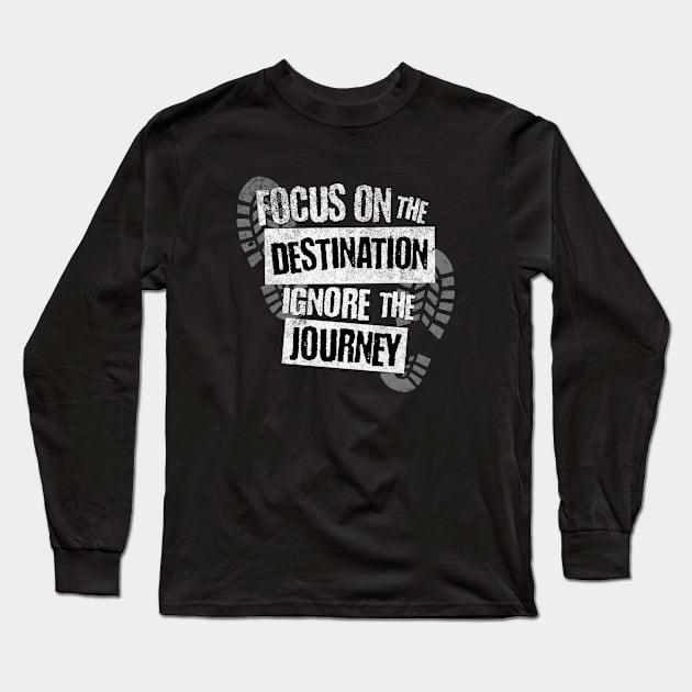 Focus on the Destination, Ignore the Journey T-Shirt Long Sleeve T-Shirt by Spark of Geniuz